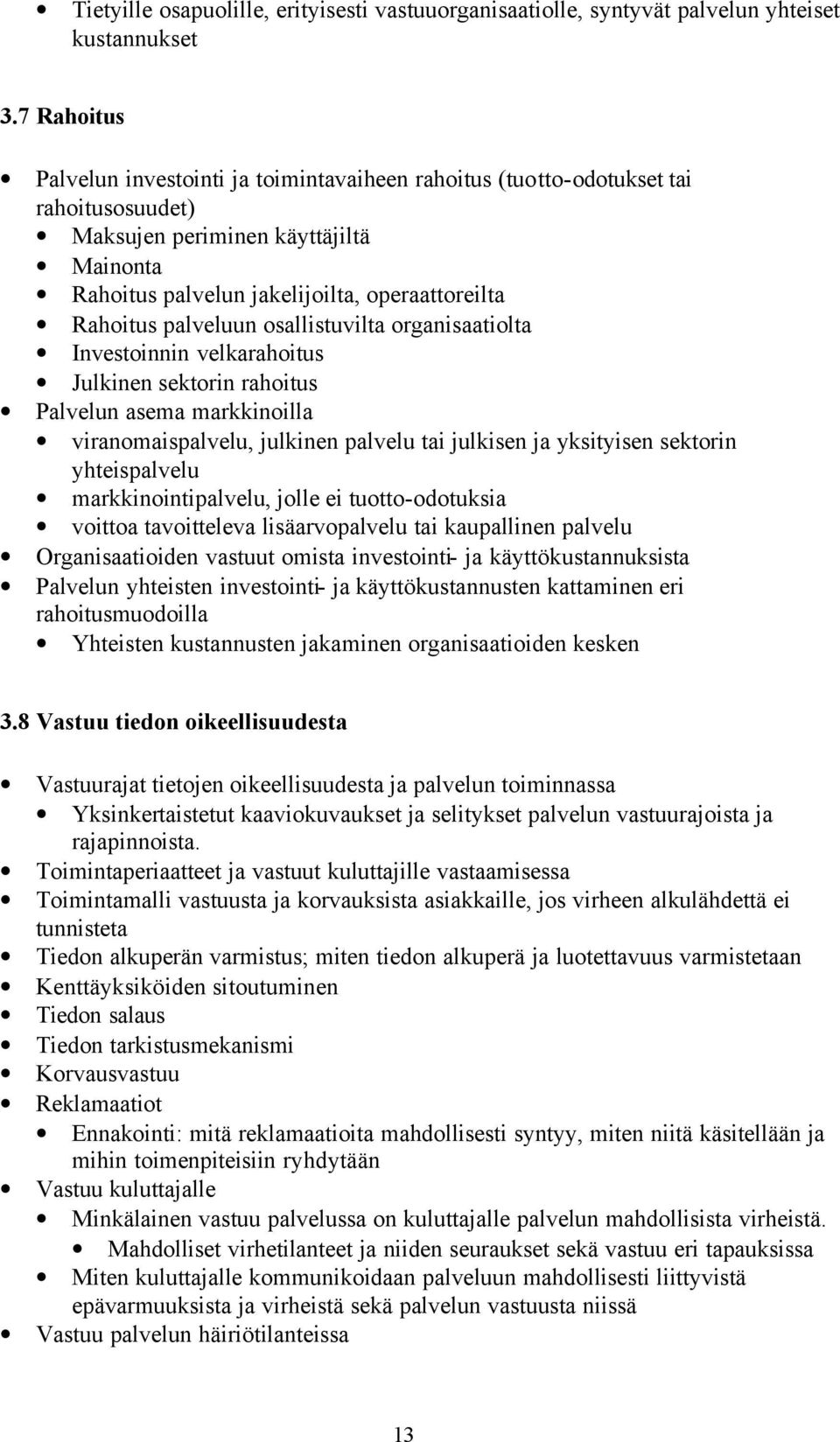 palveluun osallistuvilta organisaatiolta Investoinnin velkarahoitus Julkinen sektorin rahoitus Palvelun asema markkinoilla viranomaispalvelu, julkinen palvelu tai julkisen ja yksityisen sektorin