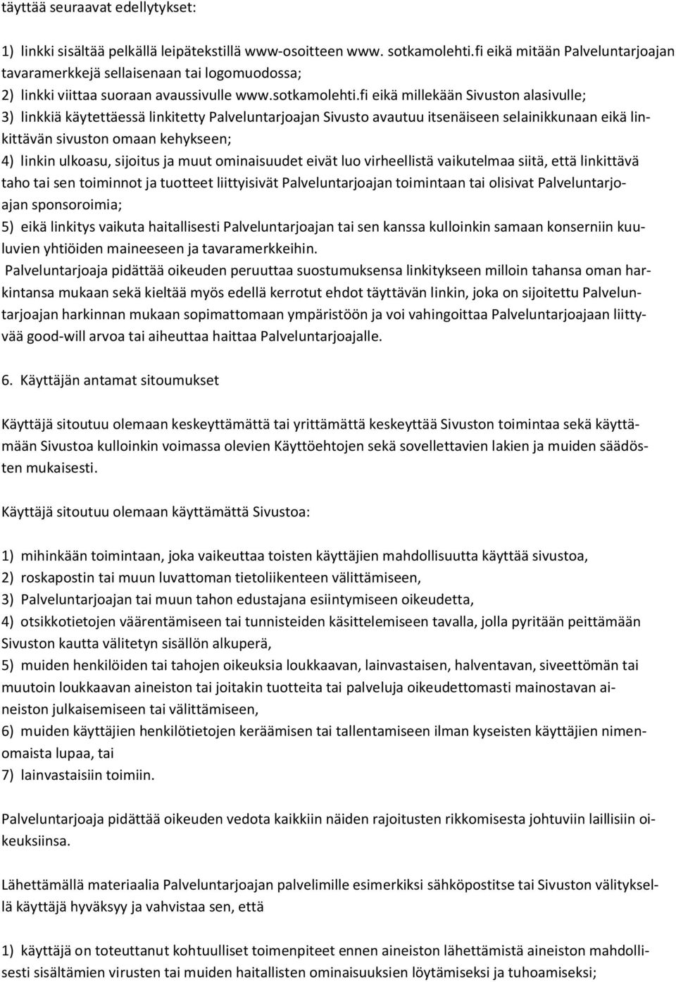 fi eikä millekään Sivuston alasivulle; 3) linkkiä käytettäessä linkitetty Palveluntarjoajan Sivusto avautuu itsenäiseen selainikkunaan eikä linkittävän sivuston omaan kehykseen; 4) linkin ulkoasu,