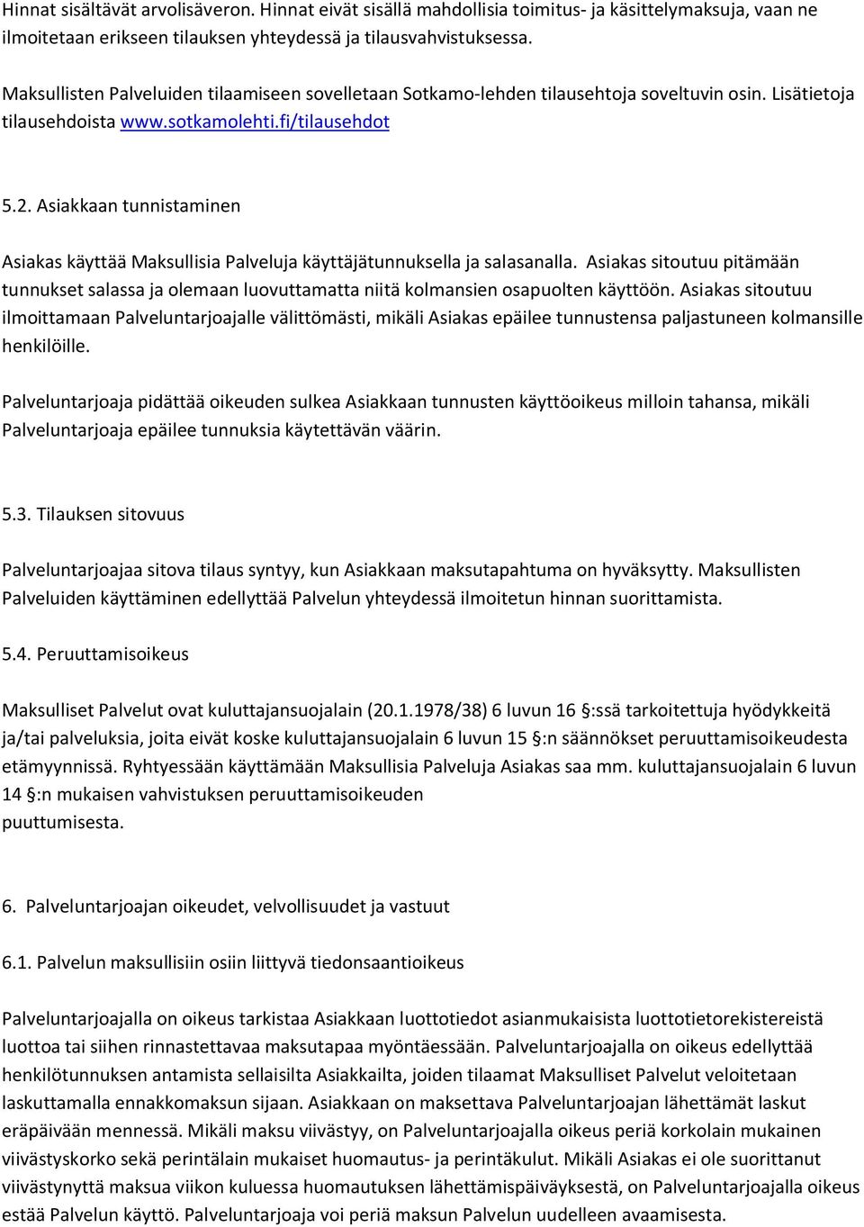 Asiakkaan tunnistaminen Asiakas käyttää Maksullisia Palveluja käyttäjätunnuksella ja salasanalla.