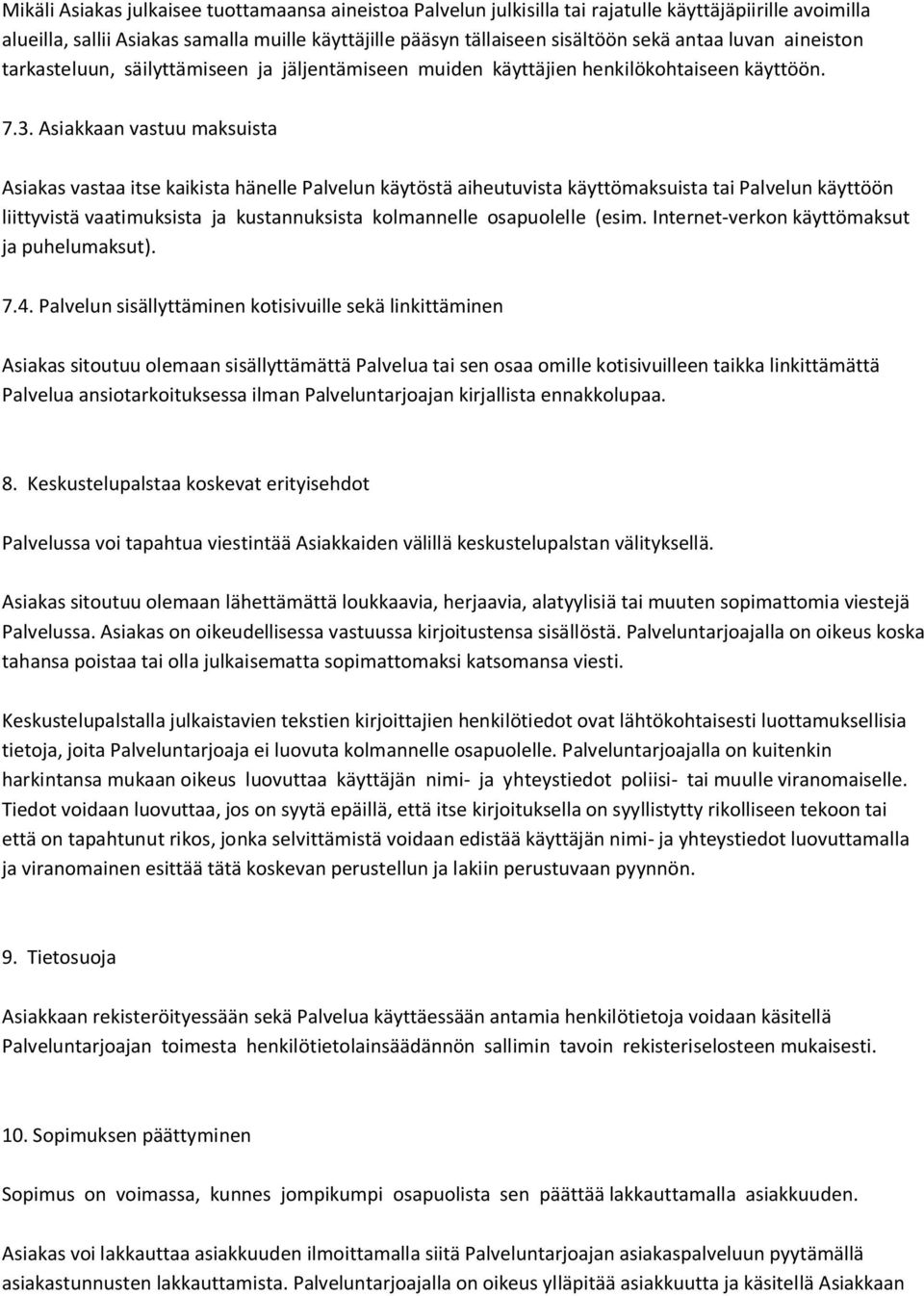 Asiakkaan vastuu maksuista Asiakas vastaa itse kaikista hänelle Palvelun käytöstä aiheutuvista käyttömaksuista tai Palvelun käyttöön liittyvistä vaatimuksista ja kustannuksista kolmannelle