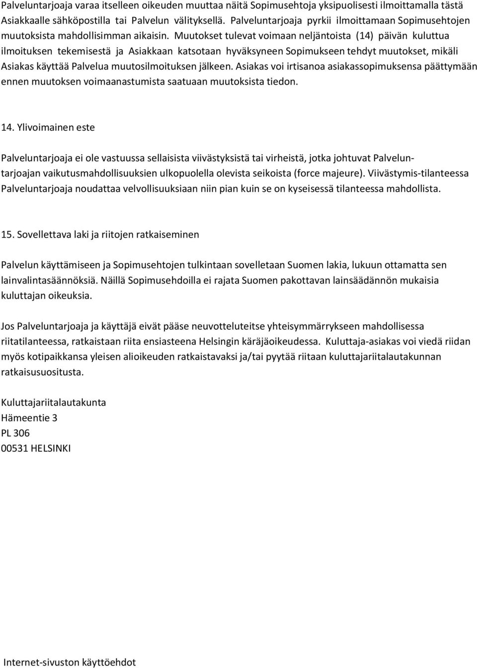 Muutokset tulevat voimaan neljäntoista (14) päivän kuluttua ilmoituksen tekemisestä ja Asiakkaan katsotaan hyväksyneen Sopimukseen tehdyt muutokset, mikäli Asiakas käyttää Palvelua muutosilmoituksen