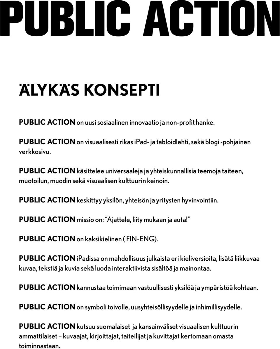 PUBLIC ACTION keskittyy yksilön, yhteisön ja yritysten hyvinvointiin. PUBLIC ACTION missio on: Ajattele, liity mukaan ja auta! PUBLIC ACTION on kaksikielinen ( FIN-ENG).