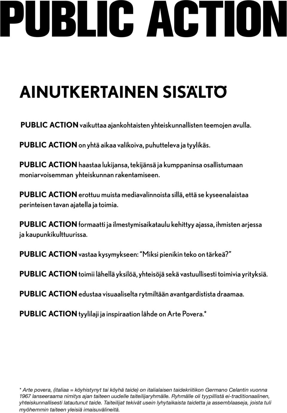 PUBLIC ACTION erottuu muista mediavalinnoista sillä, että se kyseenalaistaa perinteisen tavan ajatella ja toimia.