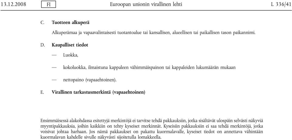 Virallinen tarkastusmerkintä (vapaaehtoinen) Ensimmäisessä alakohdassa esitettyjä merkintöjä ei tarvitse tehdä pakkauksiin, jotka sisältävät ulospäin selvästi näkyviä myyntipakkauksia, joihin