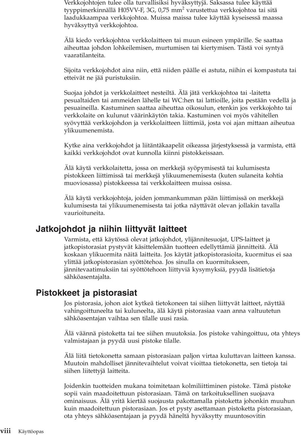 Se saattaa aiheuttaa johdon lohkeilemisen, murtumisen tai kiertymisen. Tästä voi syntyä vaaratilanteita.
