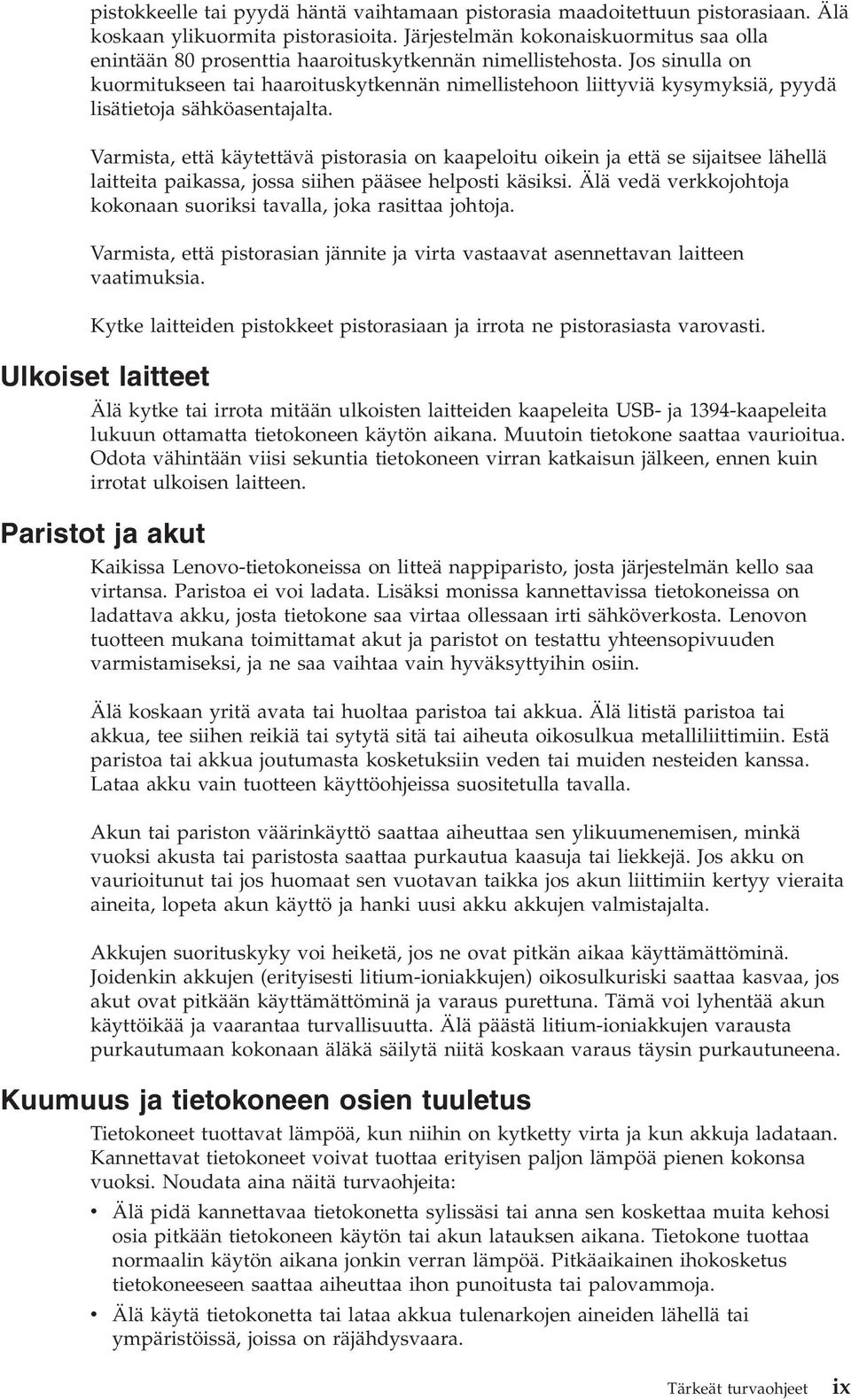 Jos sinulla on kuormitukseen tai haaroituskytkennän nimellistehoon liittyviä kysymyksiä, pyydä lisätietoja sähköasentajalta.