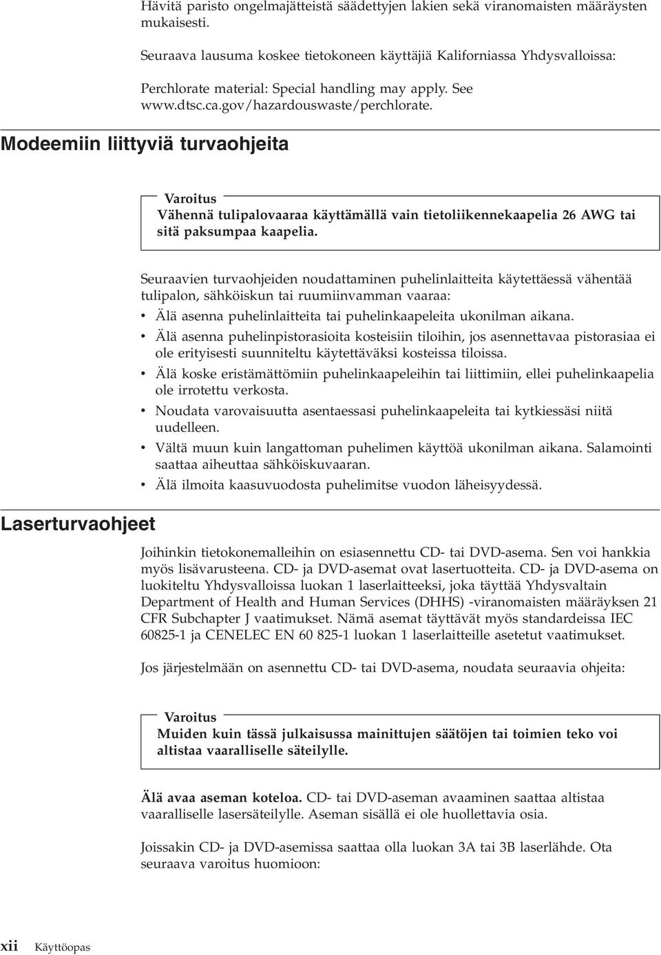 Modeemiin liittyviä turvaohjeita Varoitus Vähennä tulipalovaaraa käyttämällä vain tietoliikennekaapelia 26 AWG tai sitä paksumpaa kaapelia.