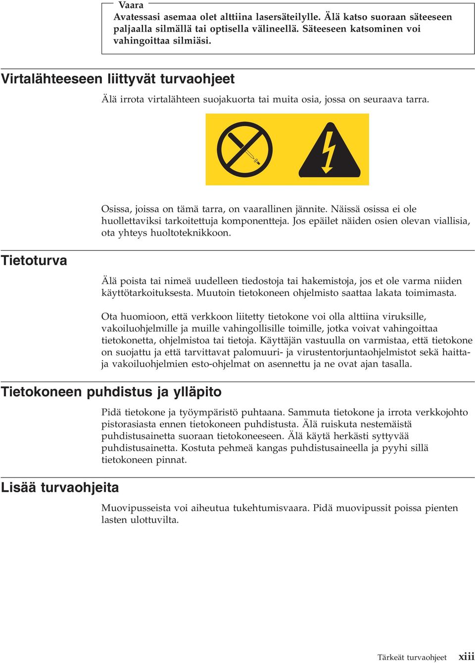 Näissä osissa ei ole huollettaviksi tarkoitettuja komponentteja. Jos epäilet näiden osien olevan viallisia, ota yhteys huoltoteknikkoon.
