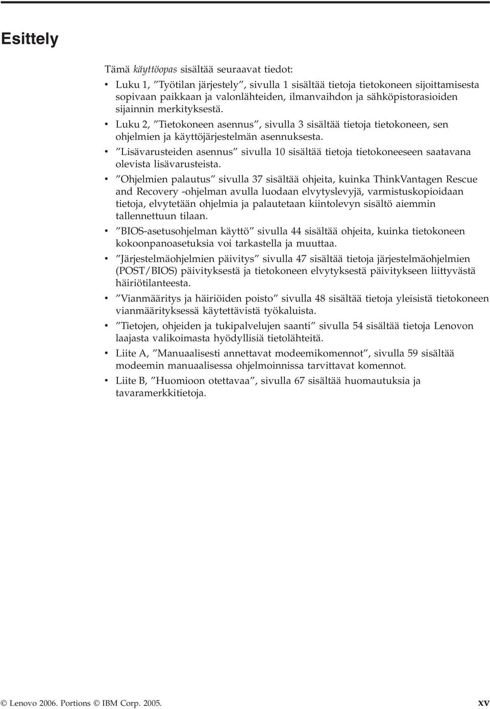 v Lisävarusteiden asennus sivulla 10 sisältää tietoja tietokoneeseen saatavana olevista lisävarusteista.