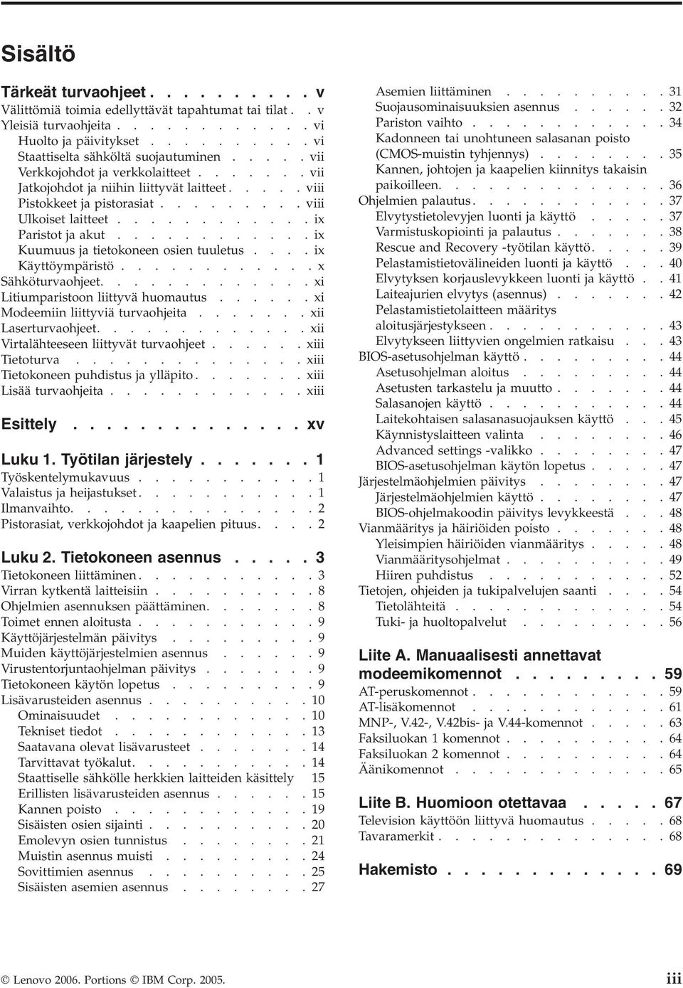 ...........ix Kuumuus ja tietokoneen osien tuuletus....ix Käyttöympäristö............x Sähköturvaohjeet.............xi Litiumparistoon liittyvä huomautus......xi Modeemiin liittyviä turvaohjeita.