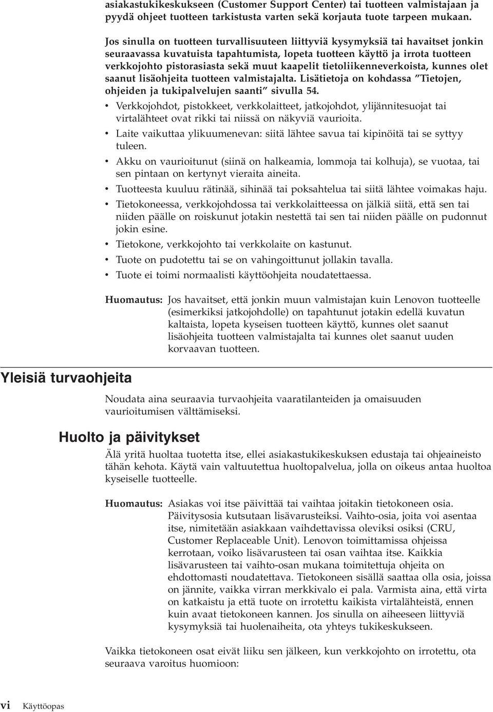 kaapelit tietoliikenneverkoista, kunnes olet saanut lisäohjeita tuotteen valmistajalta. Lisätietoja on kohdassa Tietojen, ohjeiden ja tukipalvelujen saanti sivulla 54.