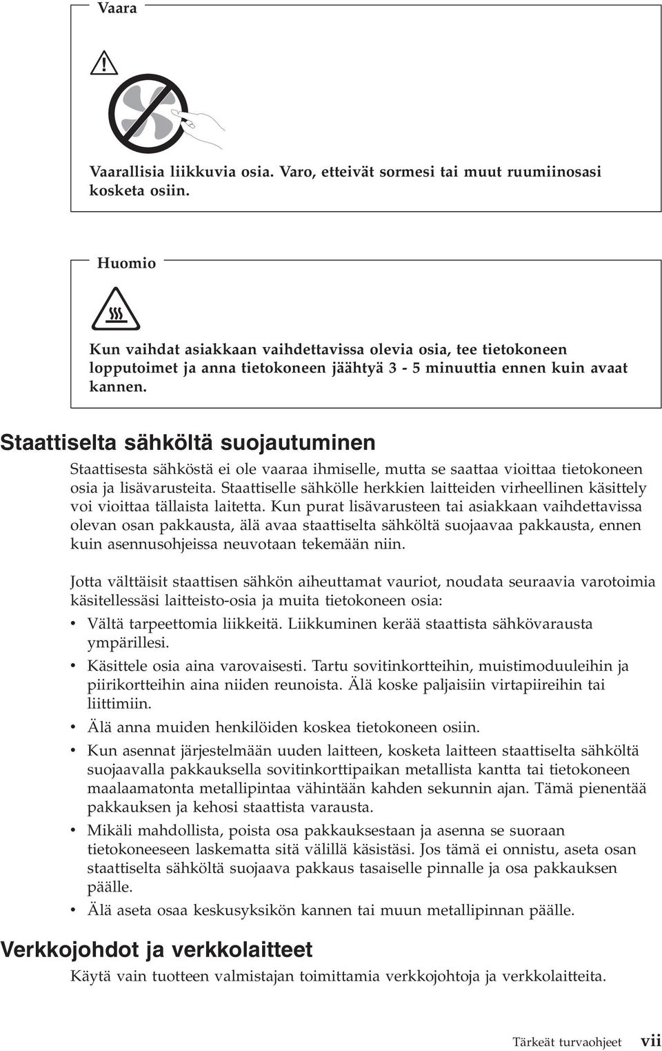 Staattiselta sähköltä suojautuminen Staattisesta sähköstä ei ole vaaraa ihmiselle, mutta se saattaa vioittaa tietokoneen osia ja lisävarusteita.