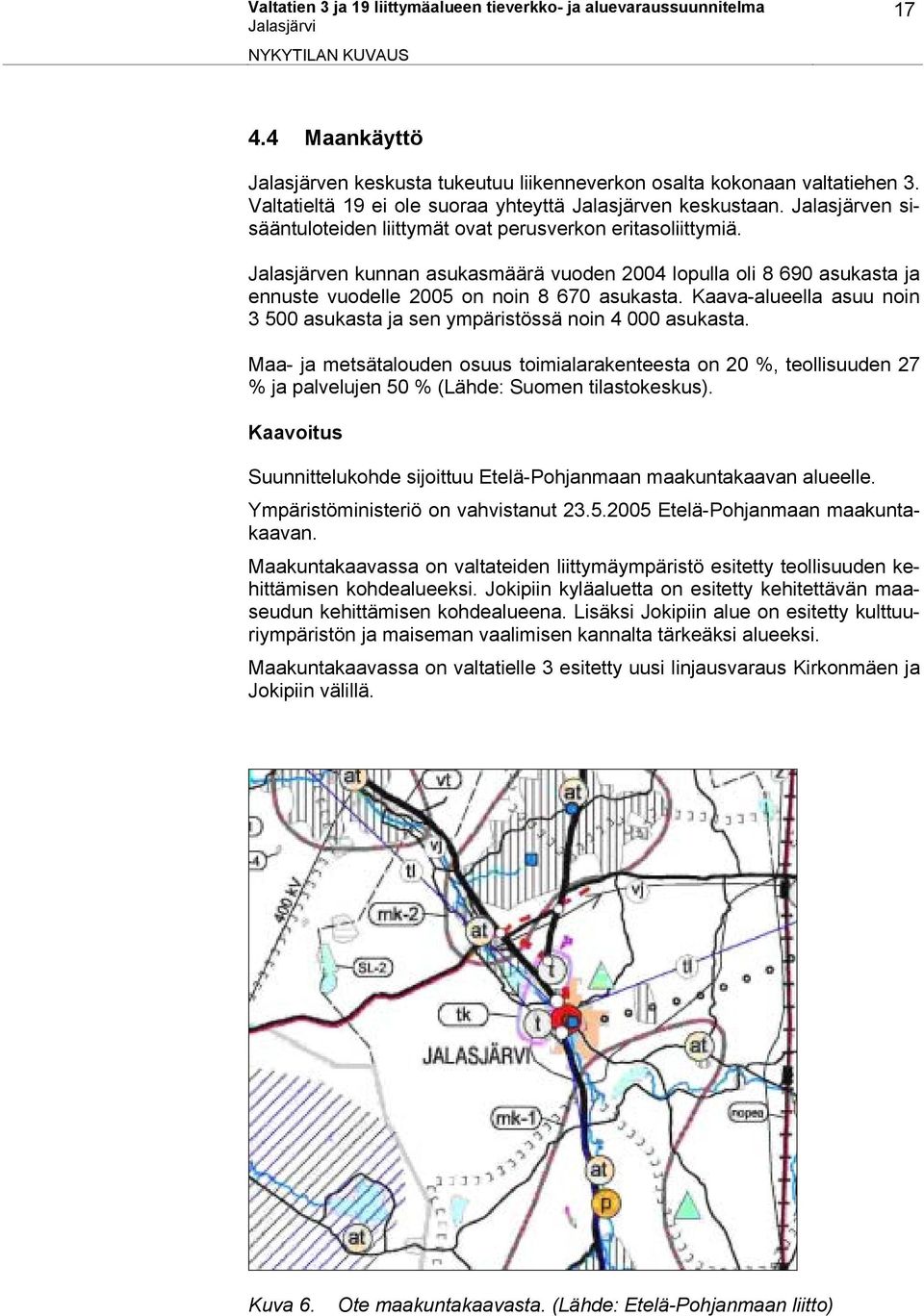 Jalasjärven kunnan asukasmäärä vuoden 2004 lopulla oli 8 690 asukasta ja ennuste vuodelle 2005 on noin 8 670 asukasta. Kaava-alueella asuu noin 3 500 asukasta ja sen ympäristössä noin 4 000 asukasta.