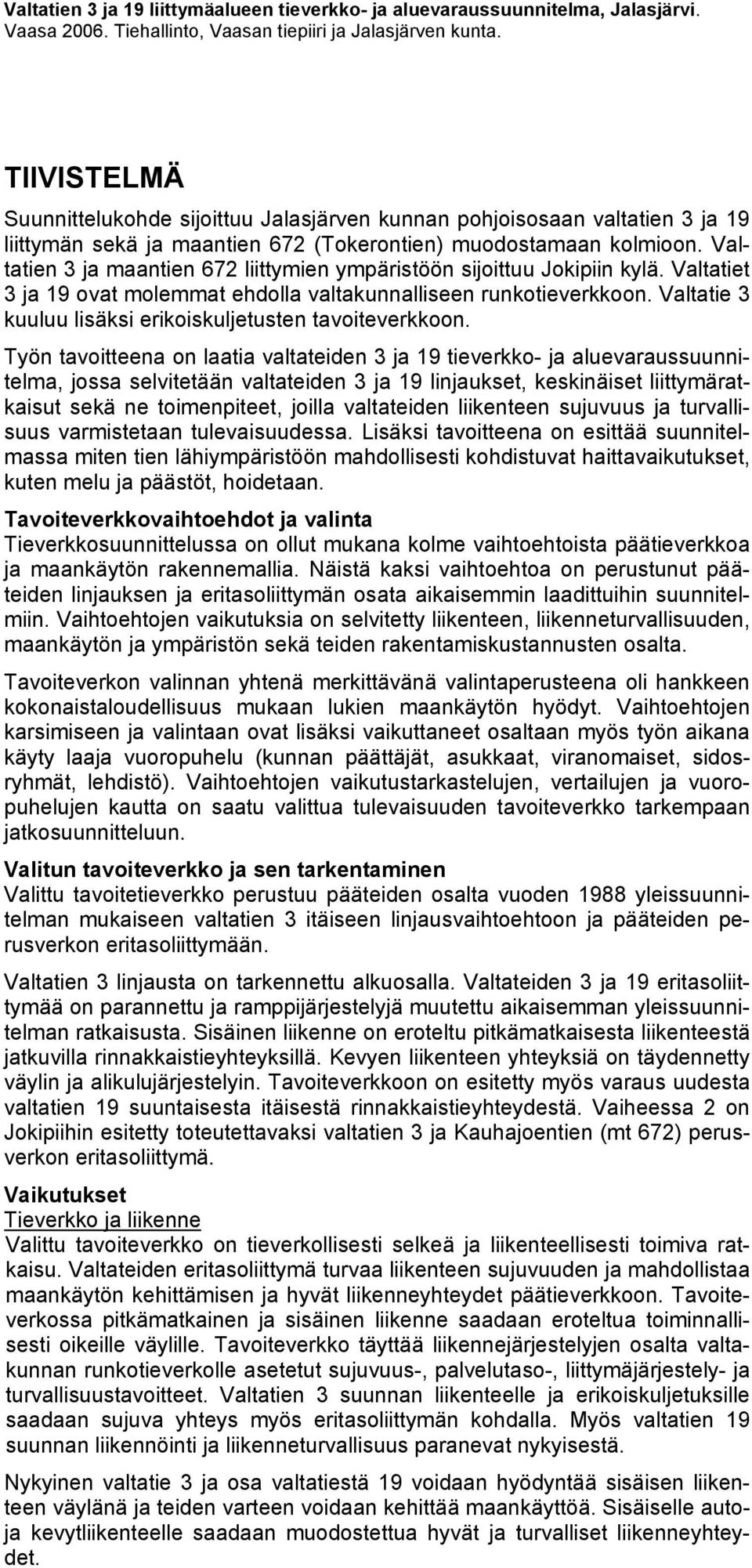 Valtatien 3 ja maantien 672 liittymien ympäristöön sijoittuu Jokipiin kylä. Valtatiet 3 ja 19 ovat molemmat ehdolla valtakunnalliseen runkotieverkkoon.