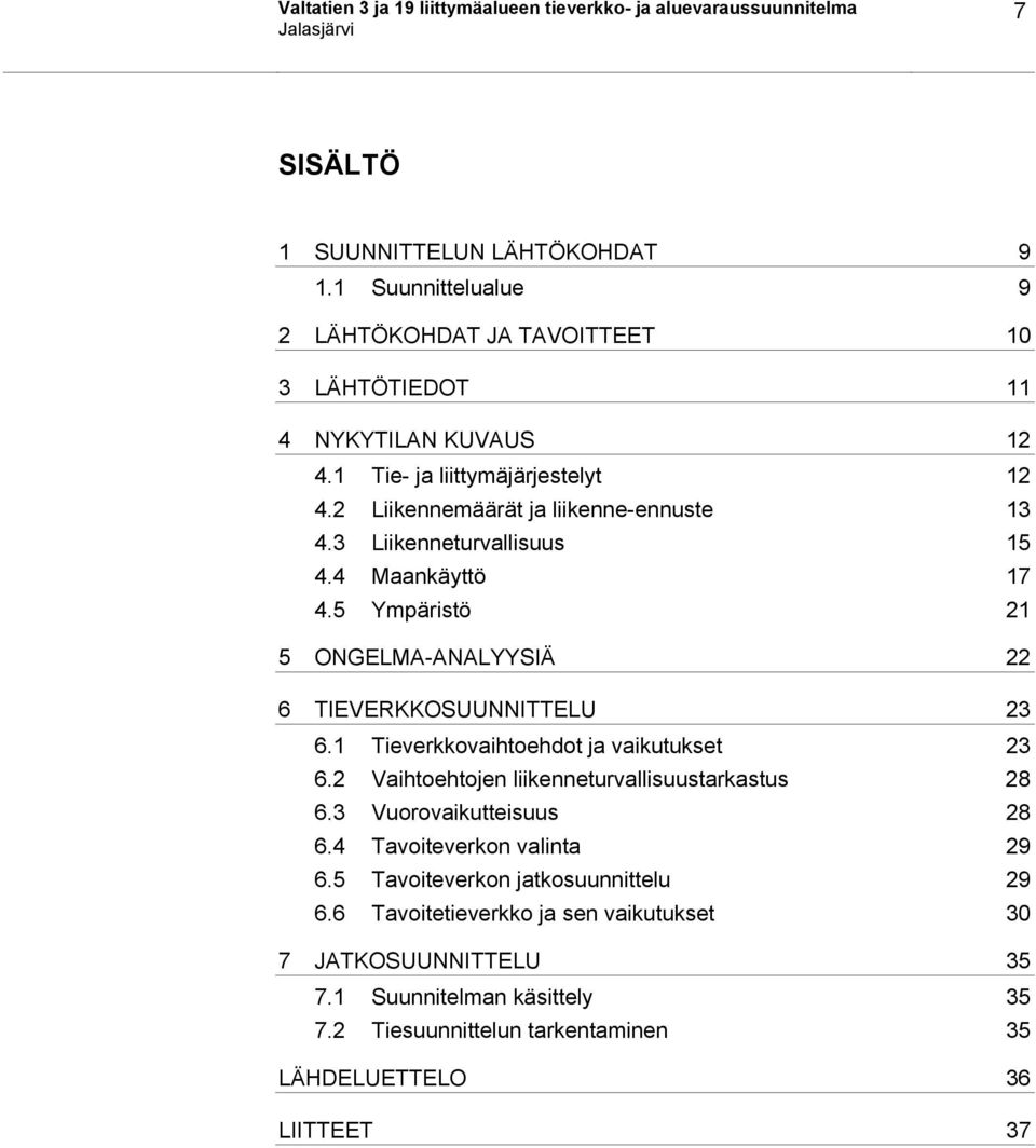 3 Liikenneturvallisuus 15 4.4 Maankäyttö 17 4.5 Ympäristö 21 5 ONGELMA-ANALYYSIÄ 22 6 TIEVERKKOSUUNNITTELU 23 6.1 Tieverkkovaihtoehdot ja vaikutukset 23 6.