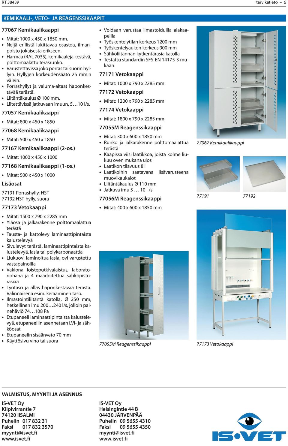 Porrashyllyt ja valuma-altaat haponkestävää terästä. Liitäntäkaulus Ø 100 mm. Liitettävissä jatkuvaan imuun, 5 10 l/s.