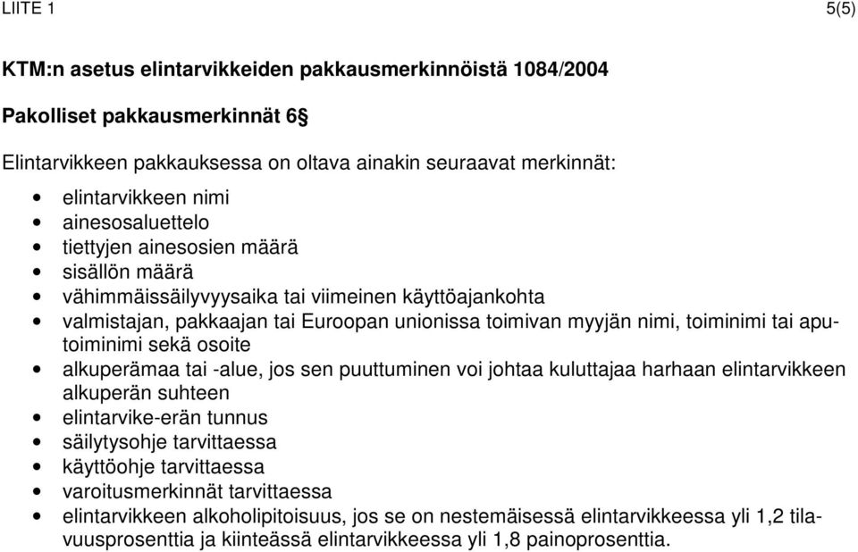 aputoiminimi sekä osoite alkuperämaa tai -alue, jos sen puuttuminen voi johtaa kuluttajaa harhaan elintarvikkeen alkuperän suhteen elintarvike-erän tunnus säilytysohje tarvittaessa käyttöohje