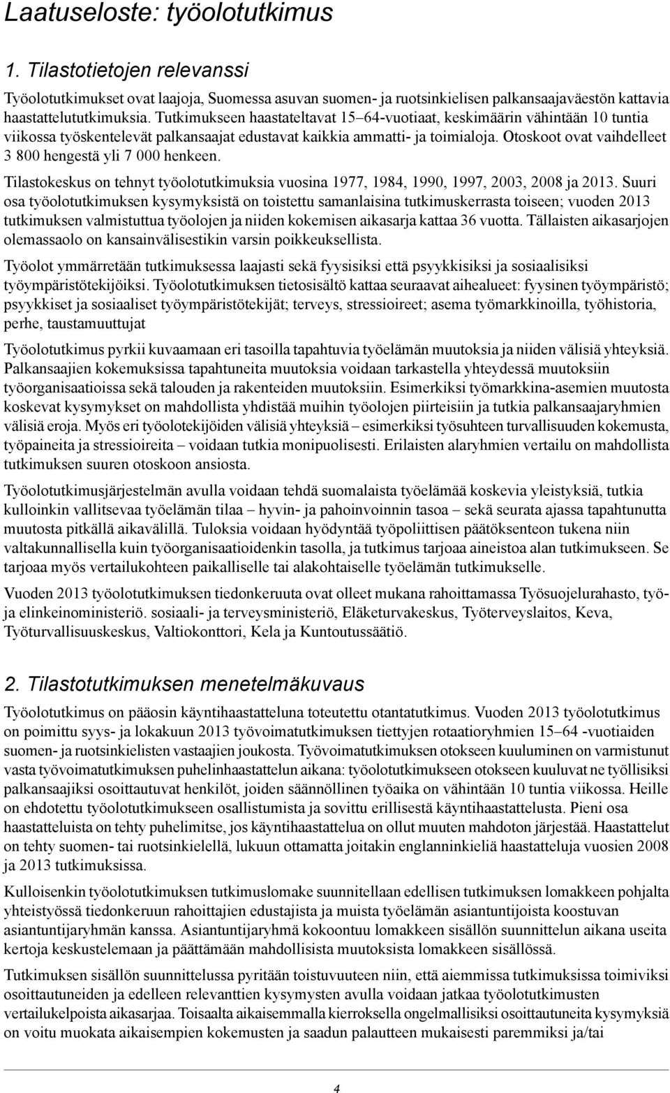 Otoskoot ovat vaihdelleet 3 800 hengestä yli 7 000 henkeen. Tilastokeskus on tehnyt työolotutkimuksia vuosina 1977, 1984, 1990, 1997, 2003, 2008 ja 2013.