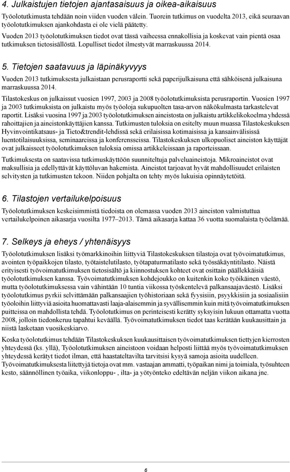 Vuoden 2013 työolotutkimuksen tiedot ovat tässä vaiheessa ennakollisia ja koskevat vain pientä osaa tutkimuksen tietosisällöstä. Lopulliset tiedot ilmestyvät marraskuussa 2014. 5.