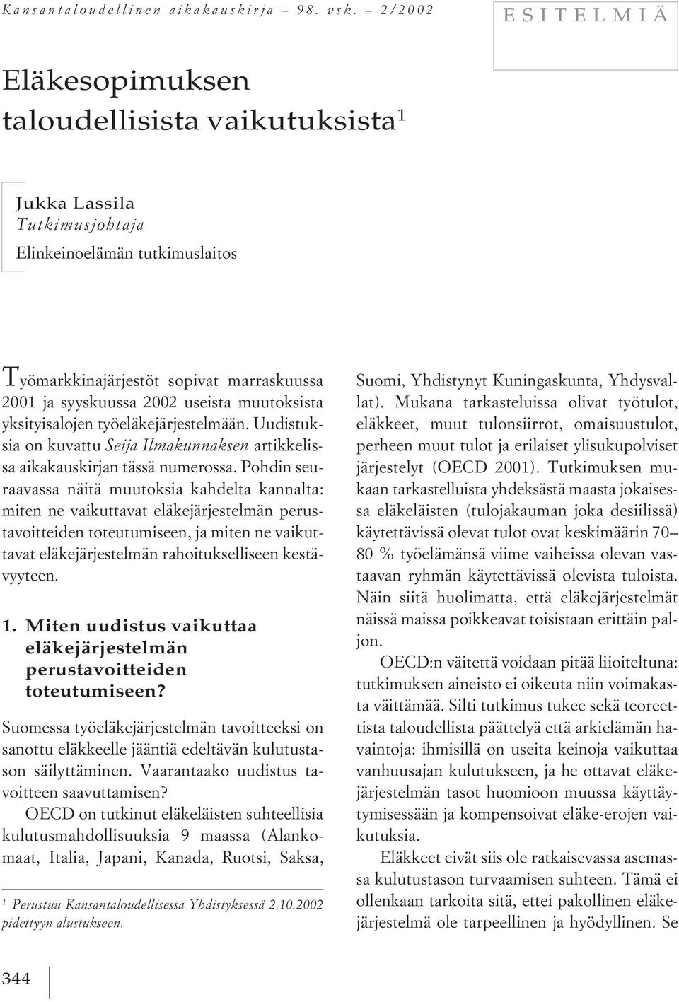 useista muutoksista yksityisalojen työeläkejärjestelmään. Uudistuksia on kuvattu Seija Ilmakunnaksen artikkelissa aikakauskirjan tässä numerossa.