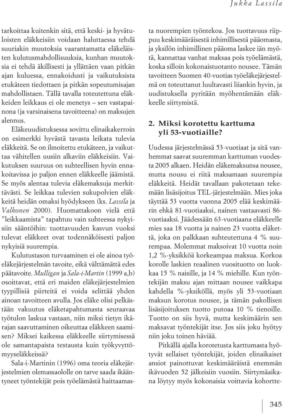 Tällä tavalla toteutettuna eläkkeiden leikkaus ei ole menetys sen vastapainona (ja varsinaisena tavoitteena) on maksujen alennus.