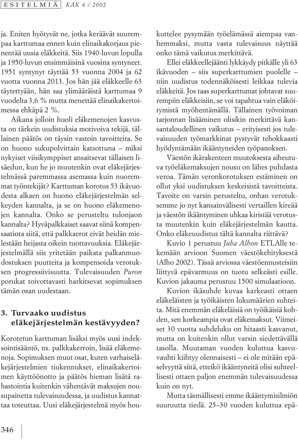 Jos hän jää eläkkeelle 63 täytettyään, hän saa ylimääräistä karttumaa 9 vuodelta 3,6 % mutta menettää elinaikakertoimessa ehkäpä 2 %.