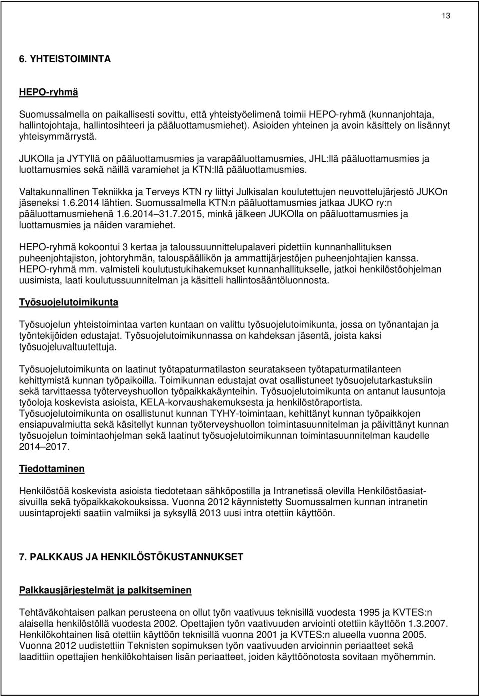 JUKOlla ja JYTYllä on pääluottamusmies ja varapääluottamusmies, JHL:llä pääluottamusmies ja luottamusmies sekä näillä varamiehet ja KTN:llä pääluottamusmies.