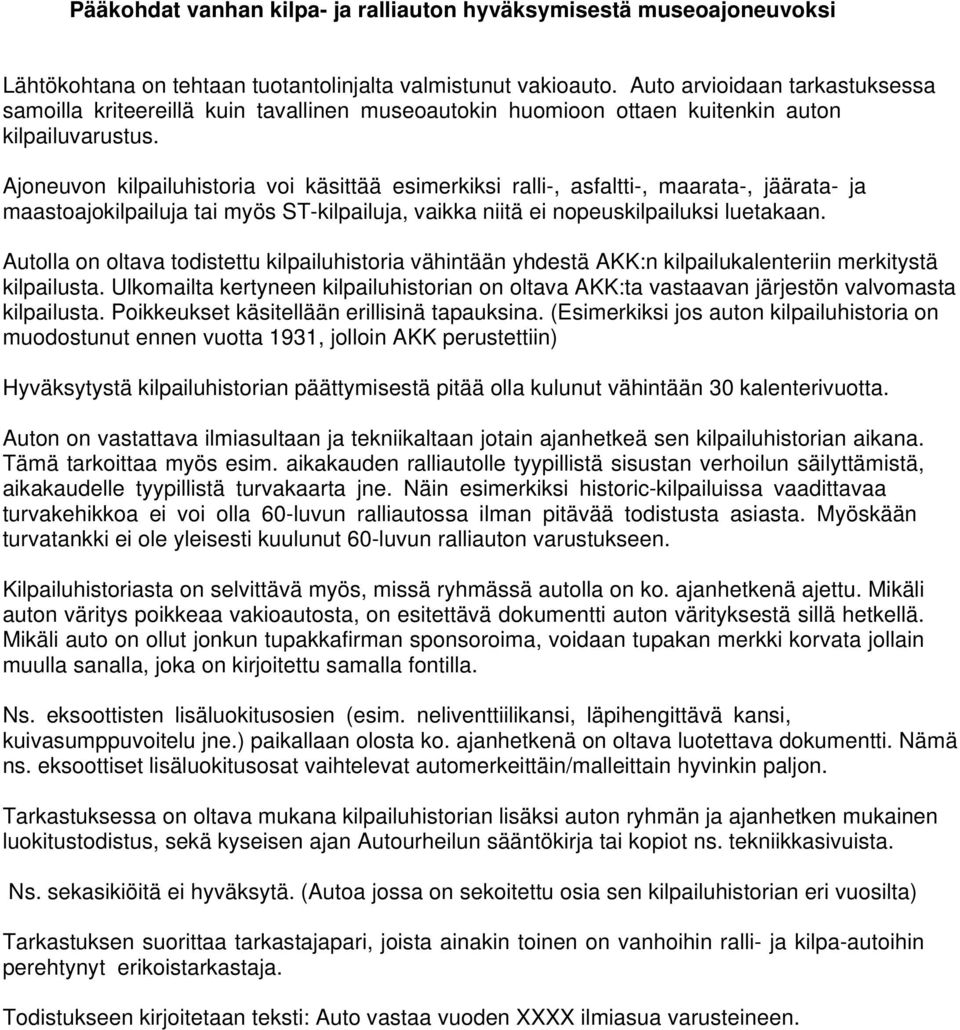 Ajoneuvon kilpailuhistoria voi käsittää esimerkiksi ralli-, asfaltti-, maarata-, jäärata- ja maastoajokilpailuja tai myös ST-kilpailuja, vaikka niitä ei nopeuskilpailuksi luetakaan.