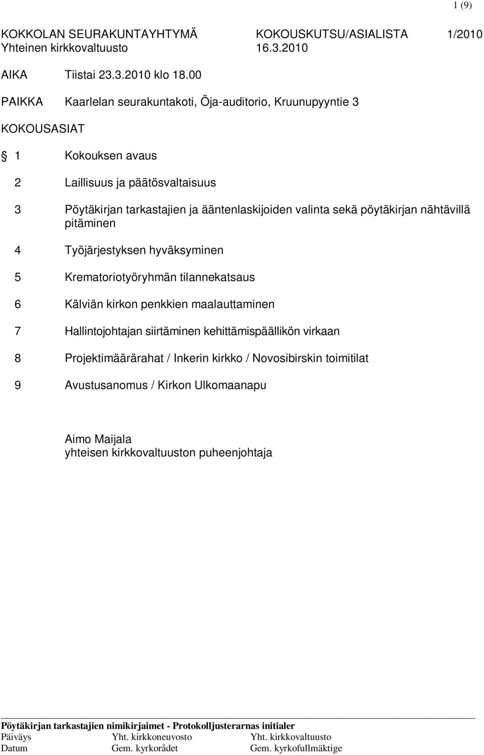 pöytäkirjan nähtävillä pitäminen 4 Työjärjestyksen hyväksyminen 5 Krematoriotyöryhmän tilannekatsaus 6 Kälviän kirkon penkkien maalauttaminen 7 Hallintojohtajan siirtäminen kehittämispäällikön