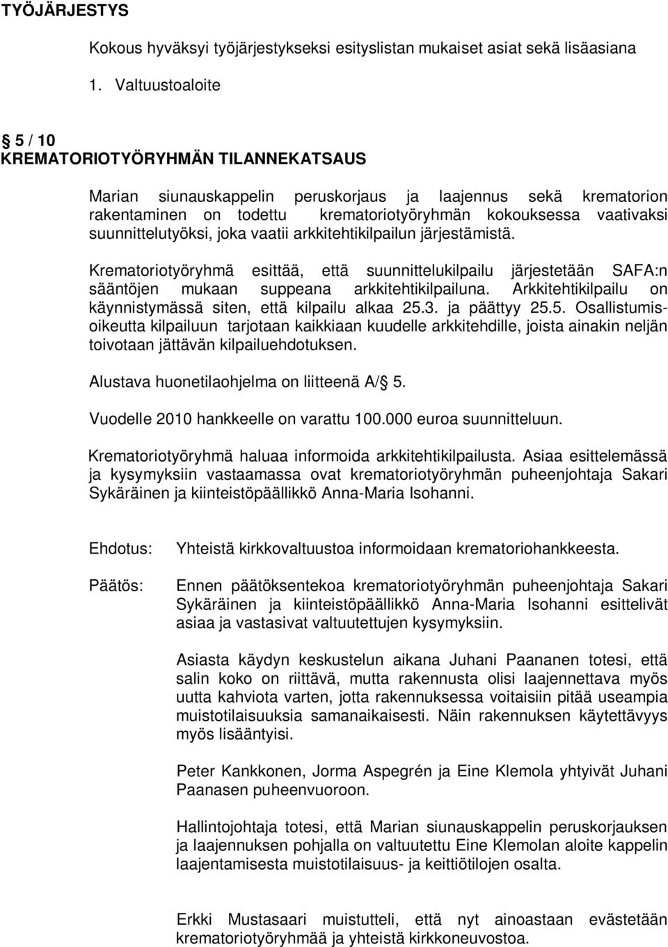 suunnittelutyöksi, joka vaatii arkkitehtikilpailun järjestämistä. Krematoriotyöryhmä esittää, että suunnittelukilpailu järjestetään SAFA:n sääntöjen mukaan suppeana arkkitehtikilpailuna.