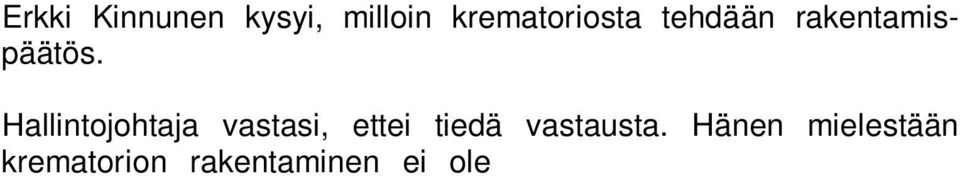 Anja Mehtälä totesi, että krematorion rakentaminen on must-hanke. Mikäli sitä ei rakenneta, on tarvetta joko laajentaa nykyisiä hautausmaita tai rakentaa kokonaan uusi hautausmaa.