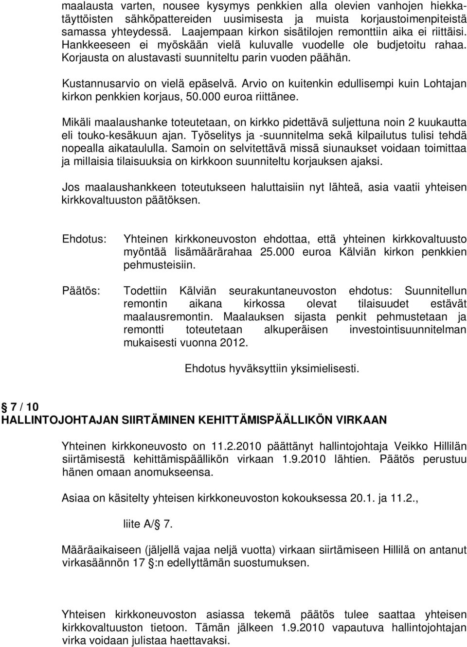 Kustannusarvio on vielä epäselvä. Arvio on kuitenkin edullisempi kuin Lohtajan kirkon penkkien korjaus, 50.000 euroa riittänee.