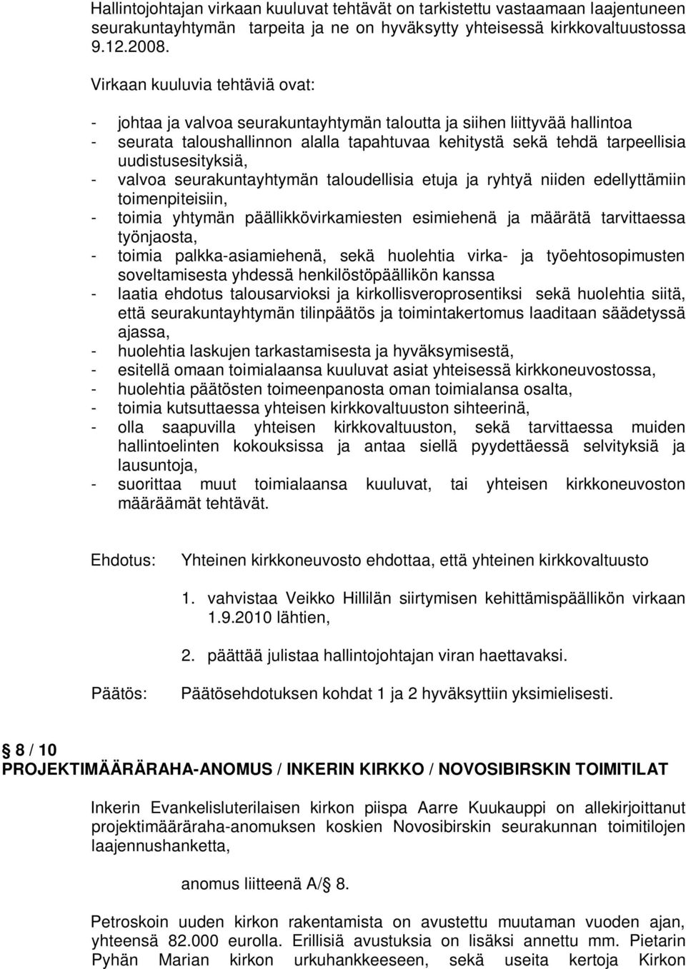 uudistusesityksiä, - valvoa seurakuntayhtymän taloudellisia etuja ja ryhtyä niiden edellyttämiin toimenpiteisiin, - toimia yhtymän päällikkövirkamiesten esimiehenä ja määrätä tarvittaessa työnjaosta,