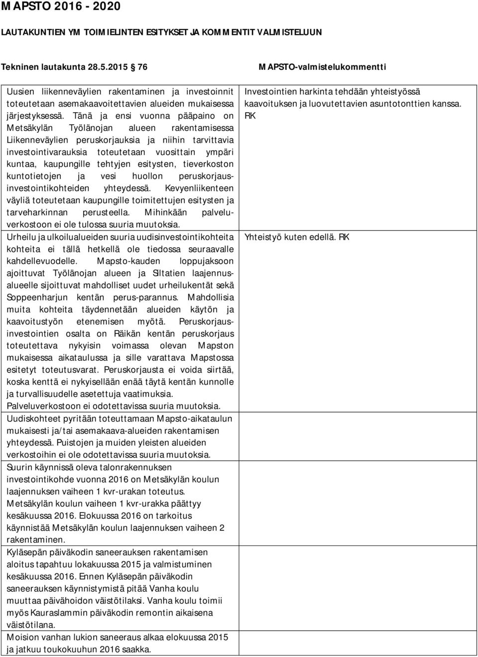 Tänä ja ensi vuonna pääpaino on Metsäkylän Työlänojan alueen rakentamisessa Liikenneväylien peruskorjauksia ja niihin tarvittavia investointivarauksia toteutetaan vuosittain ympäri kuntaa,