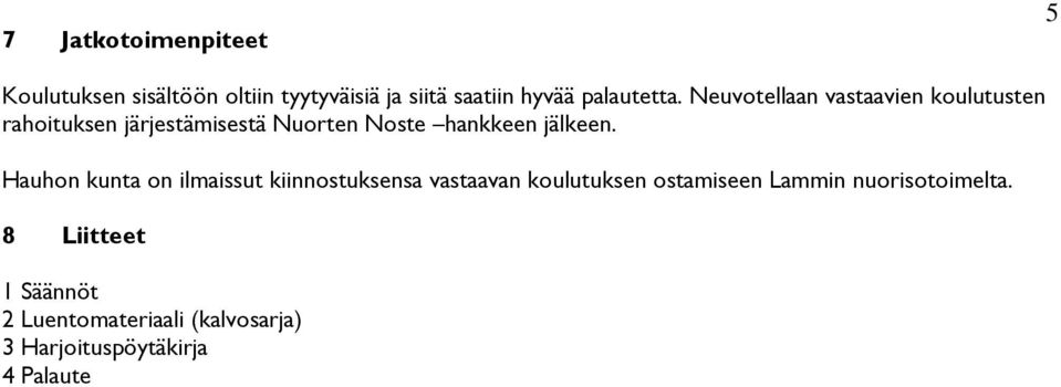 Neuvotellaan vastaavien koulutusten rahoituksen järjestämisestä Nuorten Noste hankkeen jälkeen.