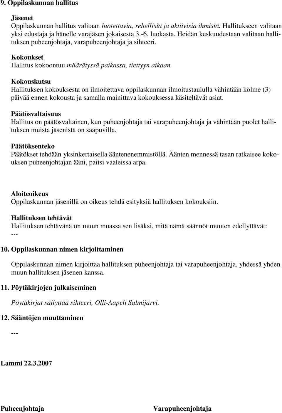 Kokouskutsu Hallituksen kokouksesta on ilmoitettava oppilaskunnan ilmoitustaululla vähintään kolme (3) päivää ennen kokousta ja samalla mainittava kokouksessa käsiteltävät asiat.