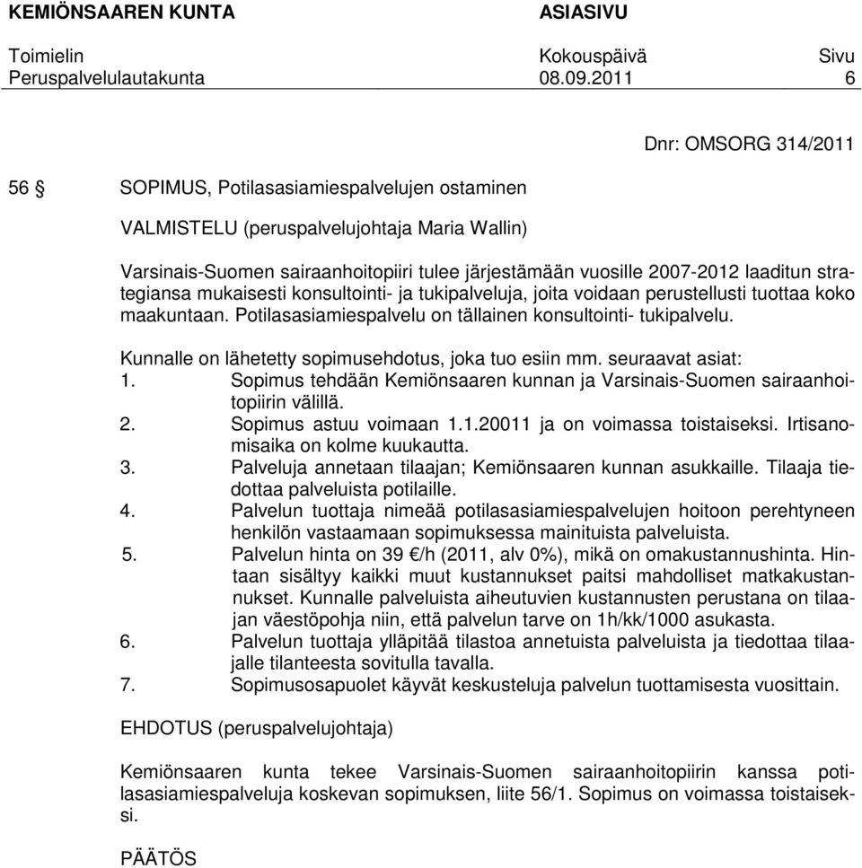 seuraavat asiat: 1. Sopimus tehdään Kemiönsaaren kunnan ja Varsinais-Suomen sairaanhoitopiirin välillä. 2. Sopimus astuu voimaan 1.1.20011 ja on voimassa toistaiseksi.