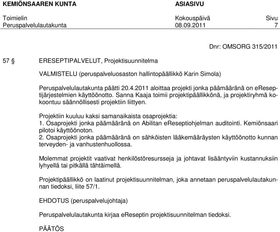 Projektiin kuuluu kaksi samanaikaista osaprojektia: 1. Osaprojekti jonka päämääränä on Abilitan ereseptiohjelman auditointi. Kemiönsaari pilotoi käyttöönoton. 2.