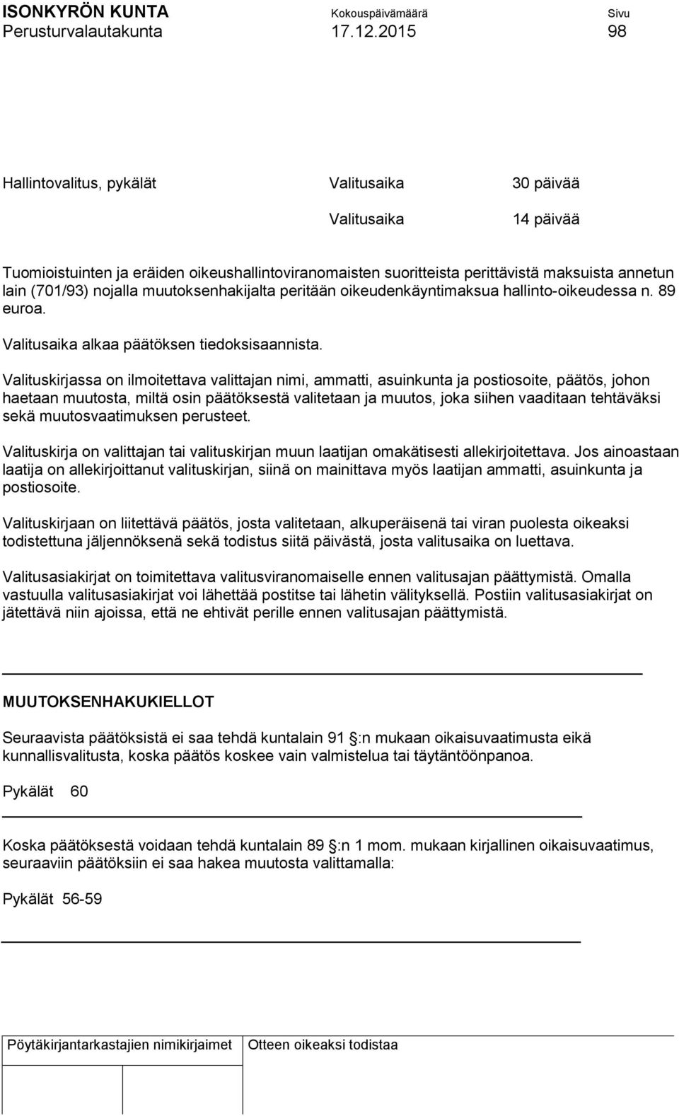 muutoksenhakijalta peritään oikeudenkäyntimaksua hallinto-oikeudessa n. 89 euroa. Valitusaika alkaa päätöksen tiedoksisaannista.