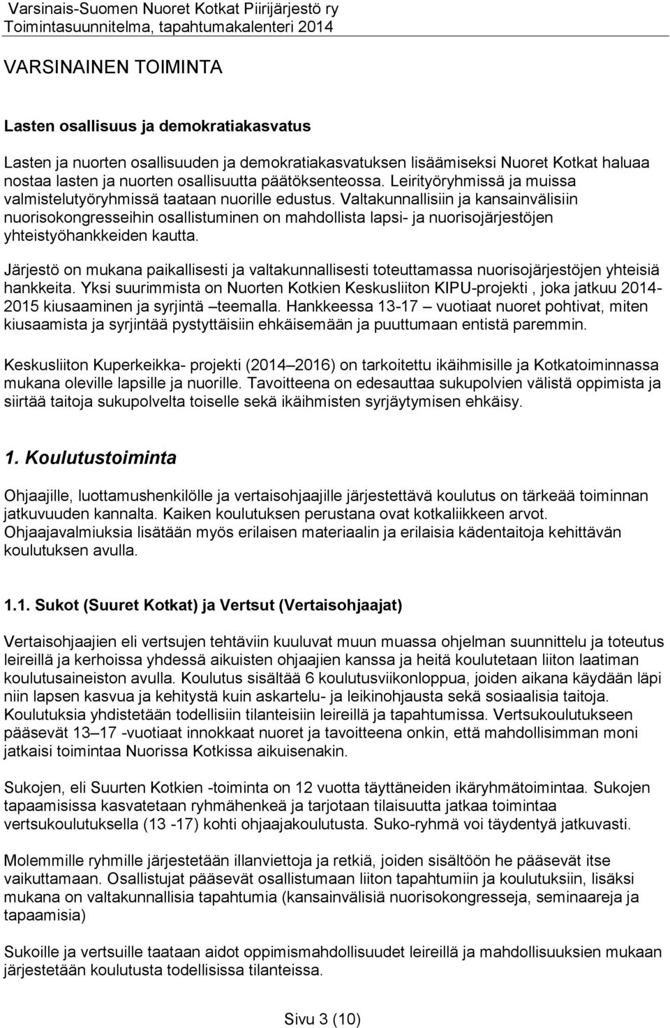 Valtakunnallisiin ja kansainvälisiin nuorisokongresseihin osallistuminen on mahdollista lapsi- ja nuorisojärjestöjen yhteistyöhankkeiden kautta.