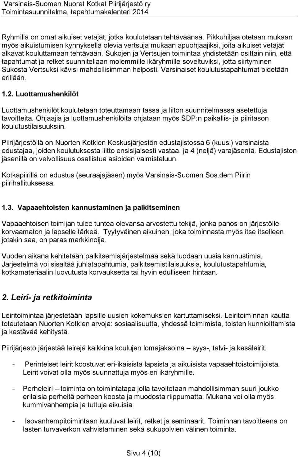 Sukojen ja Vertsujen toimintaa yhdistetään osittain niin, että tapahtumat ja retket suunnitellaan molemmille ikäryhmille soveltuviksi, jotta siirtyminen Sukosta Vertsuksi kävisi mahdollisimman