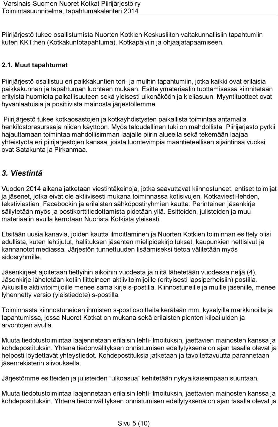 Esittelymateriaalin tuottamisessa kiinnitetään erityistä huomiota paikallisuuteen sekä yleisesti ulkonäköön ja kieliasuun. Myyntituotteet ovat hyvänlaatuisia ja positiivista mainosta järjestöllemme.