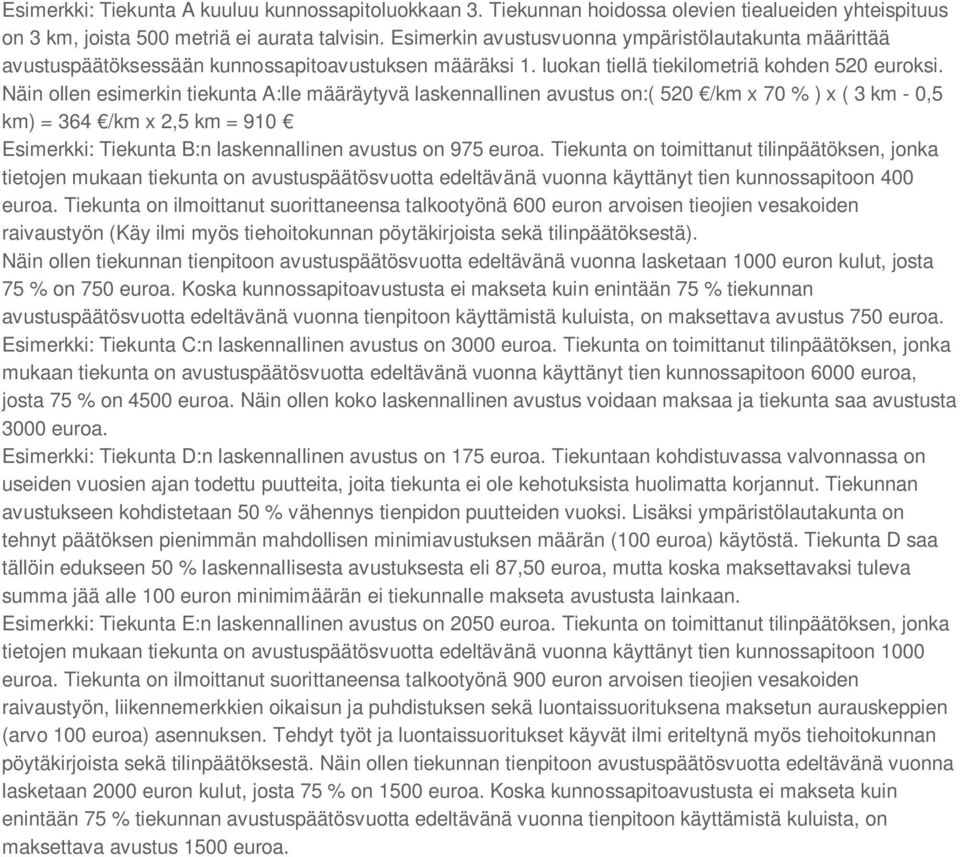 Näin ollen esimerkin tiekunta A:lle määräytyvä laskennallinen avustus on:( 520 /km x 70 % ) x ( 3 km - 0,5 km) = 364 /km x 2,5 km = 910 Esimerkki: Tiekunta B:n laskennallinen avustus on 975 euroa.