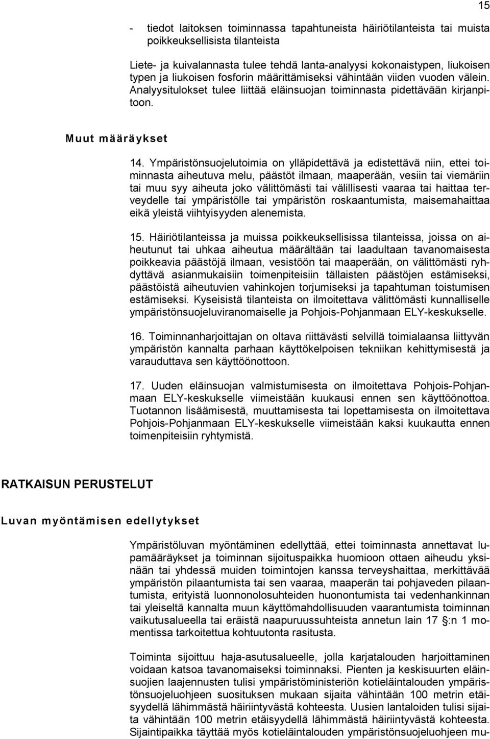 Ympäristönsuojelutoimia on ylläpidettävä ja edistettävä niin, ettei toiminnasta aiheutuva melu, päästöt ilmaan, maaperään, vesiin tai viemäriin tai muu syy aiheuta joko välittömästi tai välillisesti