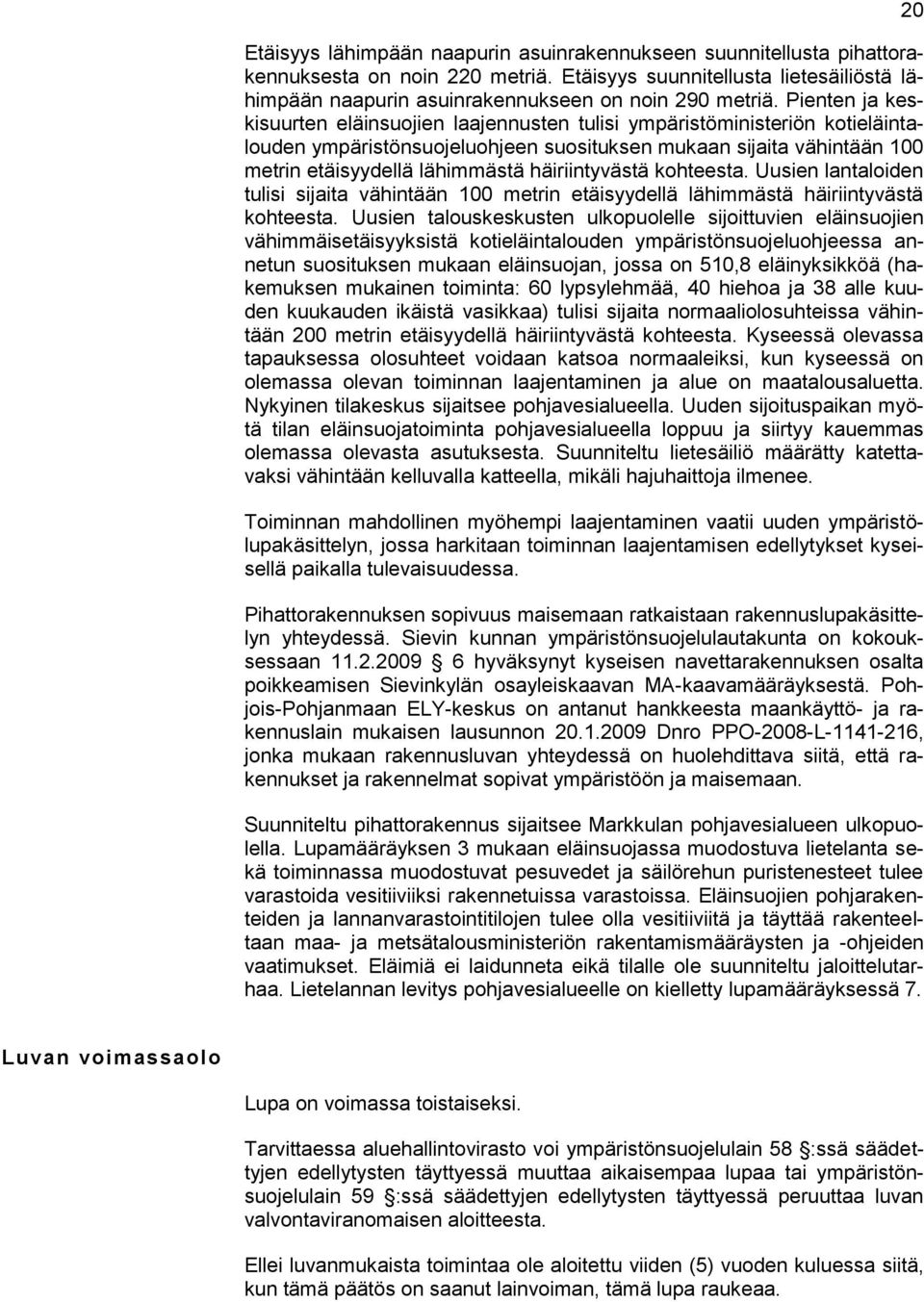 häiriintyvästä kohteesta. Uusien lantaloiden tulisi sijaita vähintään 100 metrin etäisyydellä lähimmästä häiriintyvästä kohteesta.