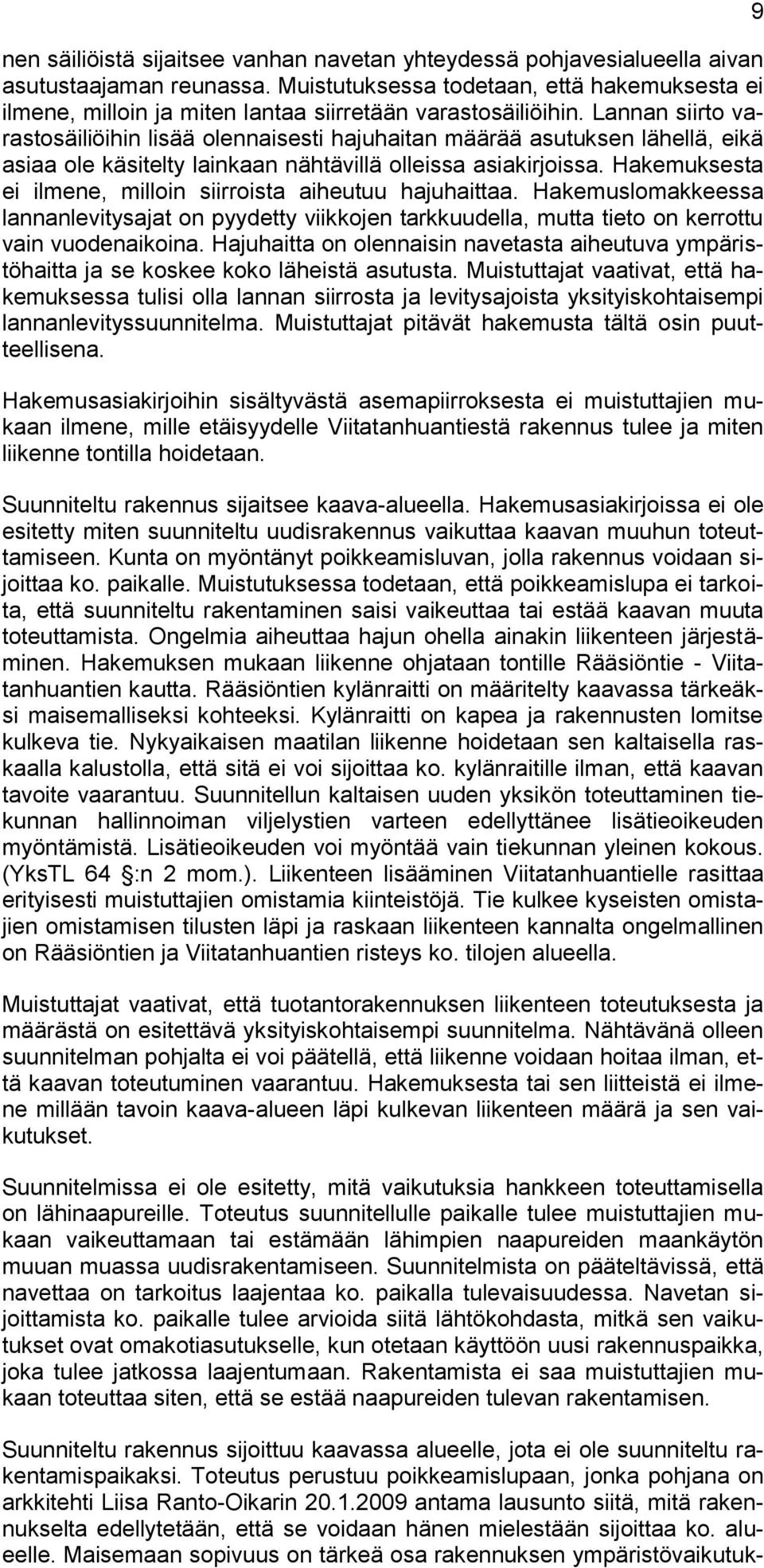 Lannan siirto varastosäiliöihin lisää olennaisesti hajuhaitan määrää asutuksen lähellä, eikä asiaa ole käsitelty lainkaan nähtävillä olleissa asiakirjoissa.