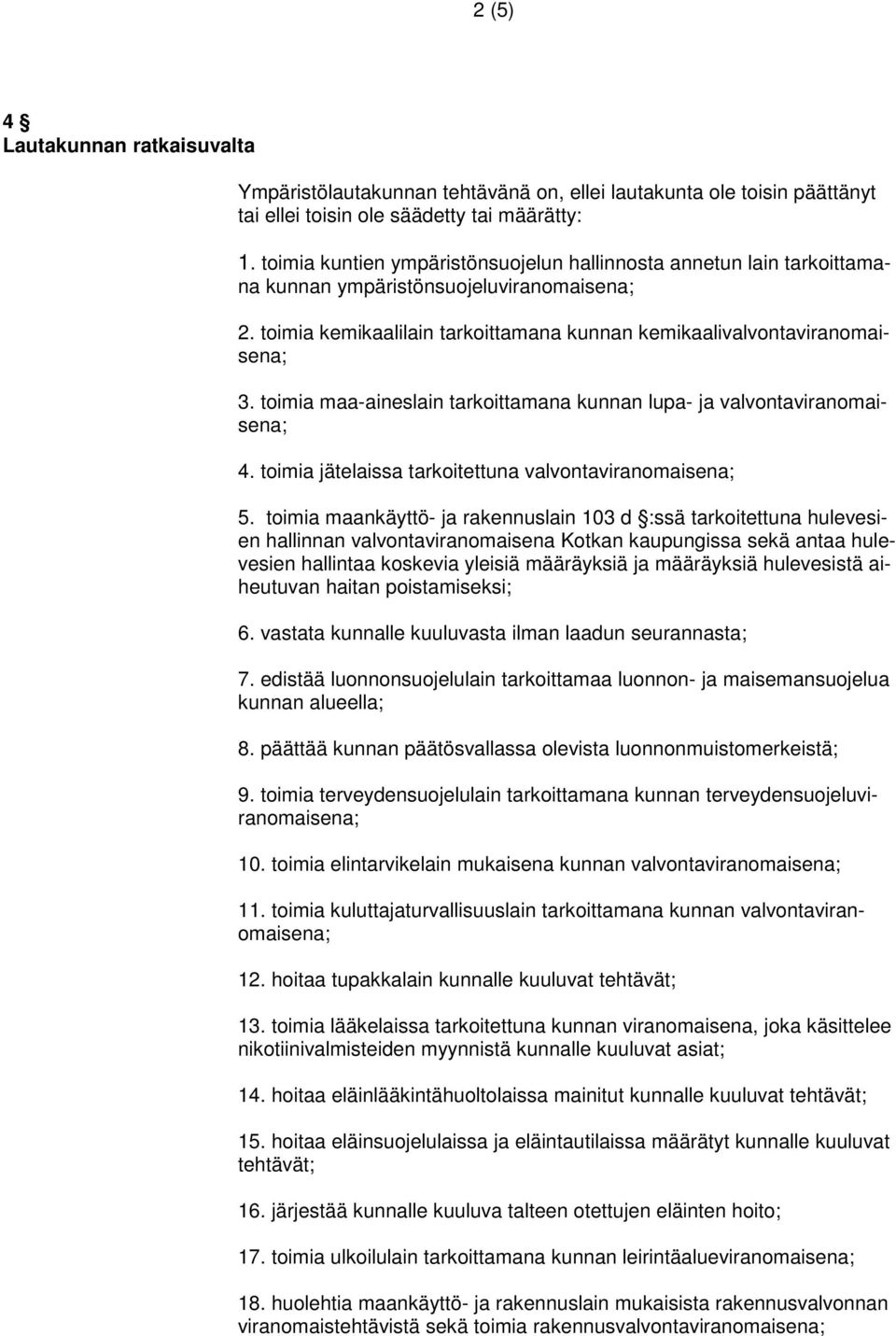 toimia maa-aineslain tarkoittamana kunnan lupa- ja valvontaviranomaisena; 4. toimia jätelaissa tarkoitettuna valvontaviranomaisena; 5.