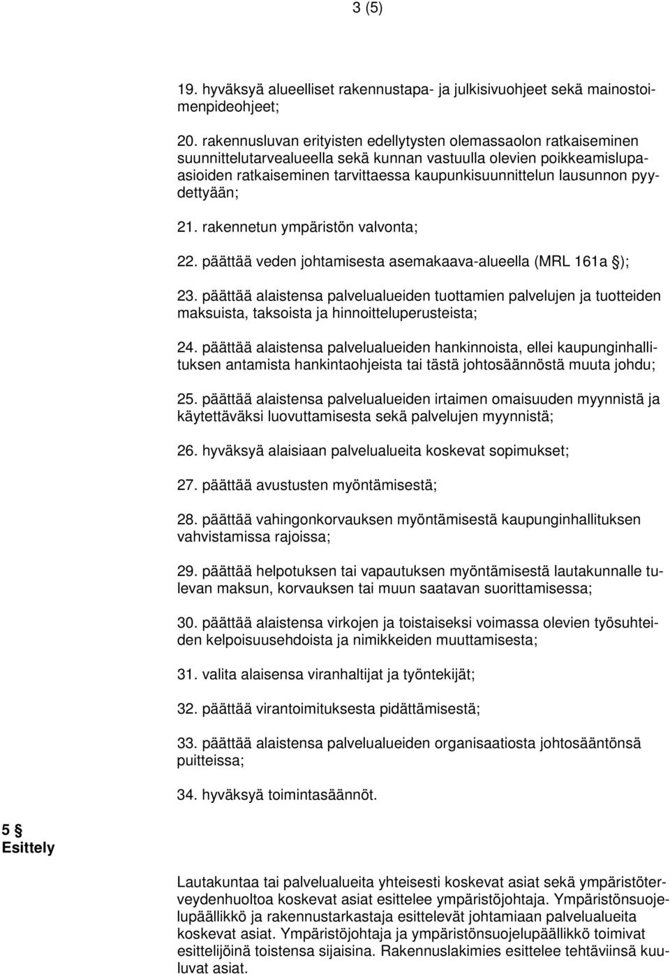 lausunnon pyydettyään; 21. rakennetun ympäristön valvonta; 22. päättää veden johtamisesta asemakaava-alueella (MRL 161a ); 23.