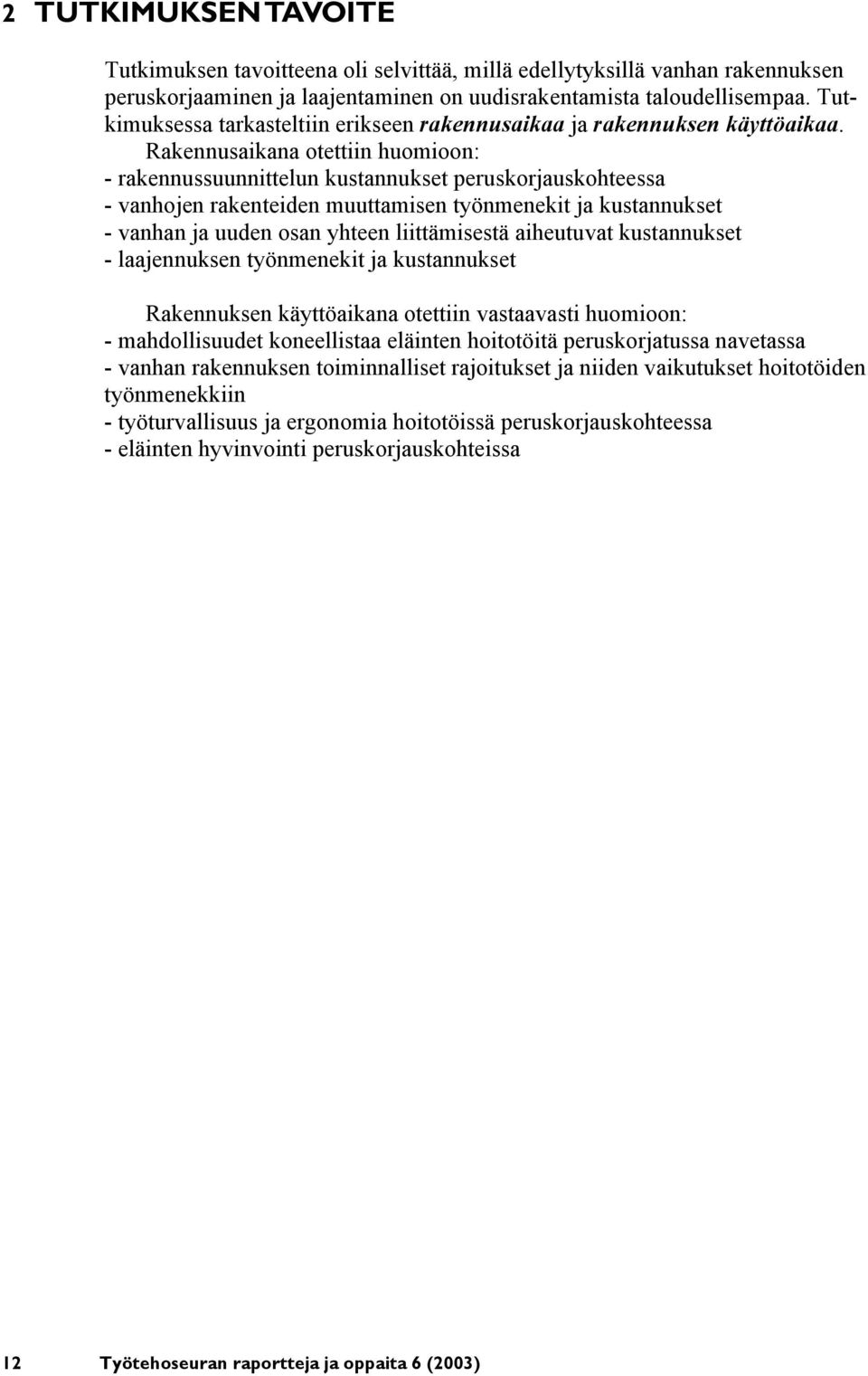 Rakennusaikana otettiin huomioon: - rakennussuunnittelun kustannukset peruskorjauskohteessa - vanhojen rakenteiden muuttamisen työnmenekit ja kustannukset - vanhan ja uuden osan yhteen liittämisestä