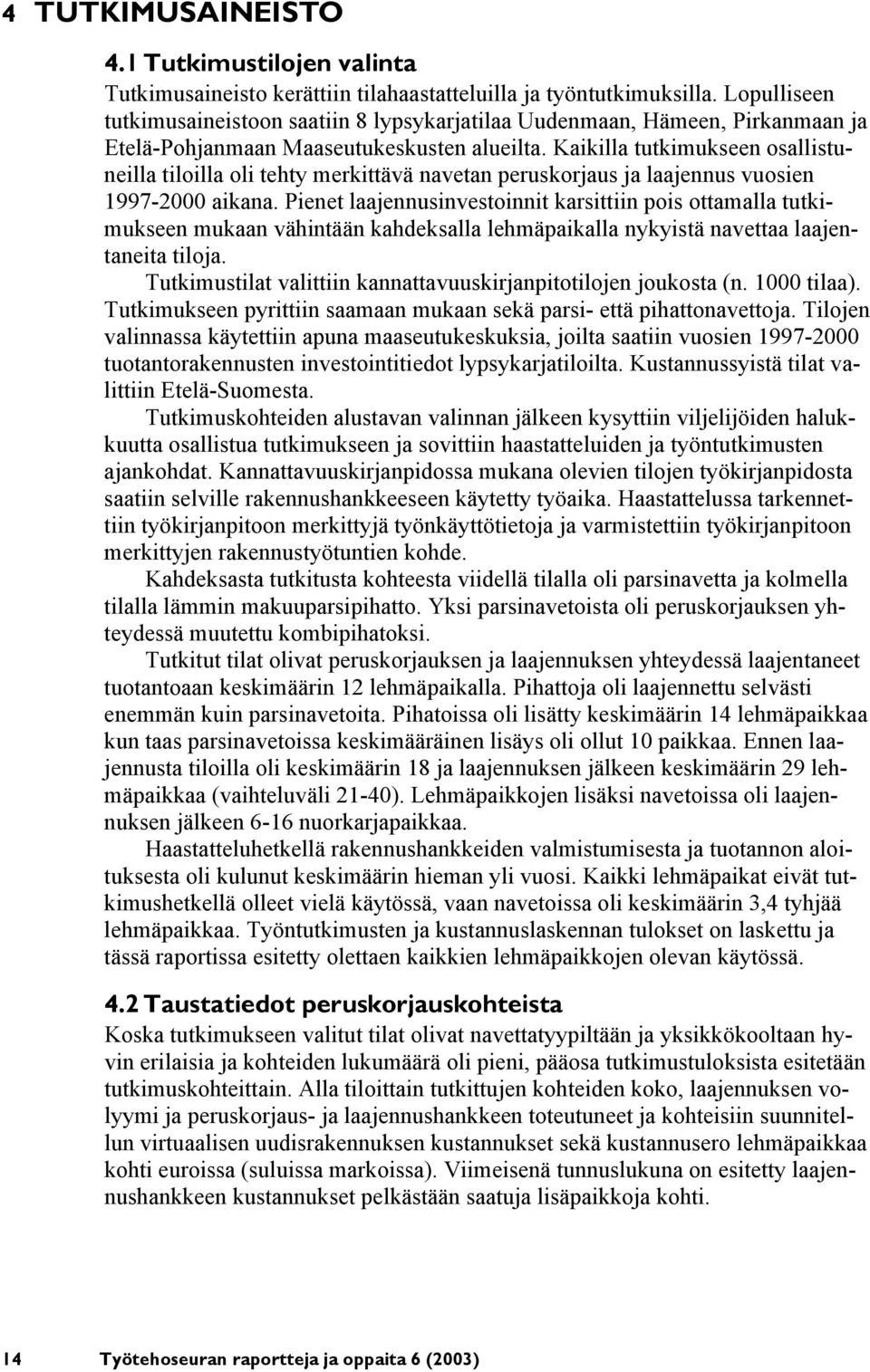 Kaikilla tutkimukseen osallistuneilla tiloilla oli tehty merkittävä navetan peruskorjaus ja laajennus vuosien 1997-2000 aikana.